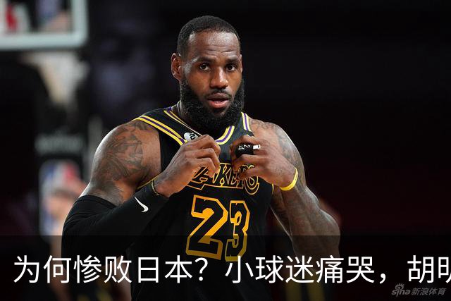 为何惨败日本？小球迷痛哭，胡明轩自责不够狠，郭士强：赛前早已强调